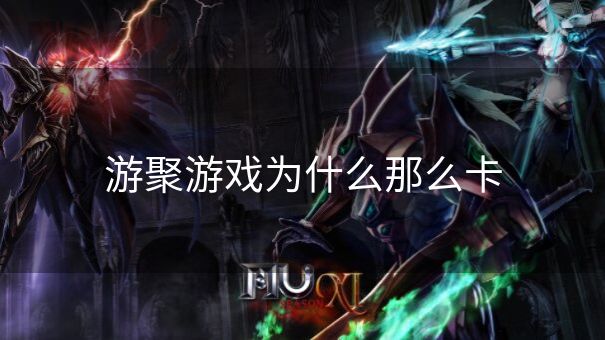游聚游戏为什么那么卡