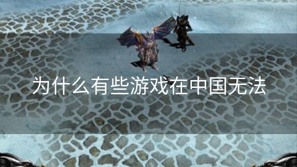 为什么有些游戏在中国无法