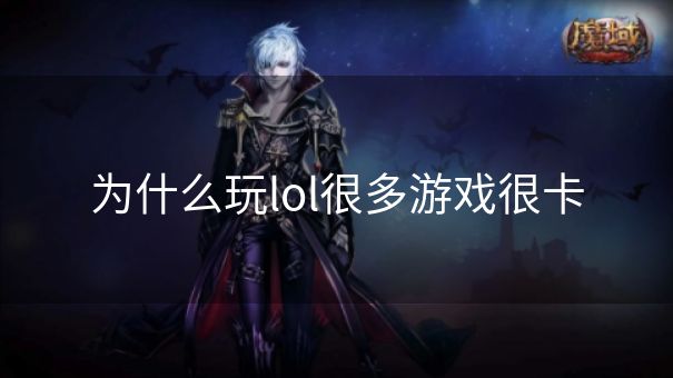 为什么玩lol很多游戏很卡