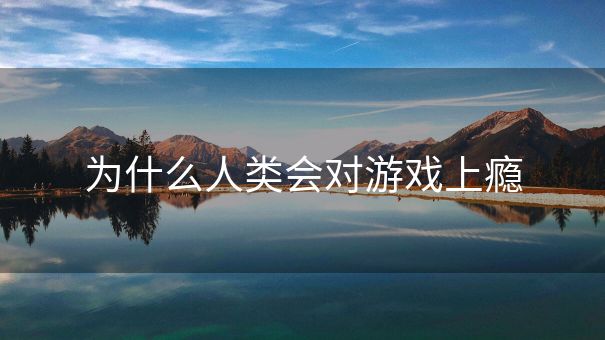 为什么人类会对游戏上瘾