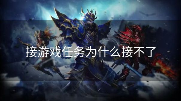 接游戏任务为什么接不了