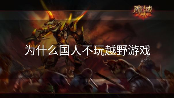 为什么国人不玩越野游戏