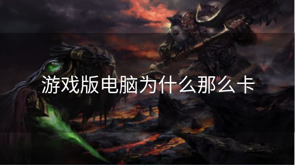 游戏版电脑为什么那么卡