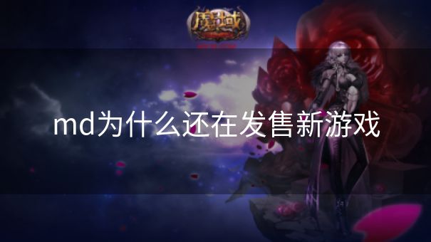 md为什么还在发售新游戏