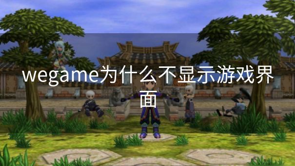 wegame为什么不显示游戏界面
