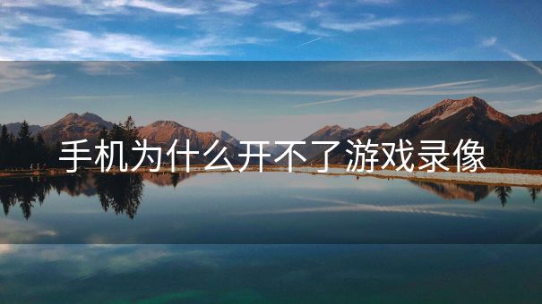 手机为什么开不了游戏录像