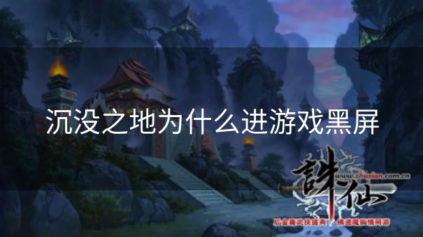 沉没之地为什么进游戏黑屏