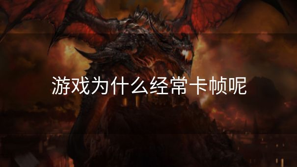 游戏为什么经常卡帧呢