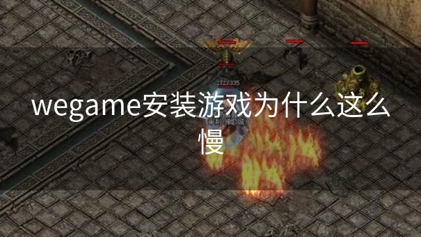 wegame安装游戏为什么这么慢