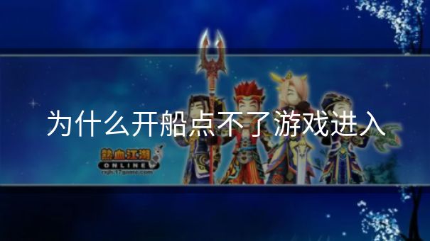 为什么开船点不了游戏进入 为什么开船点不了游戏进入