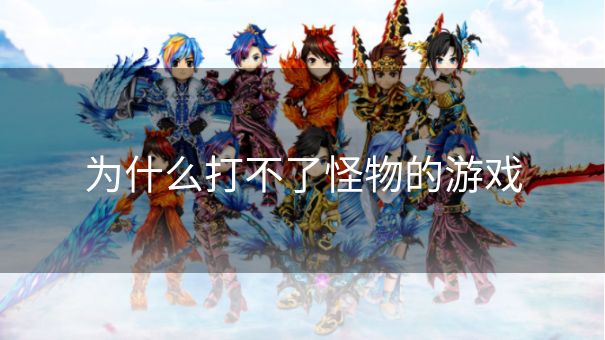 为什么打不了怪物的游戏