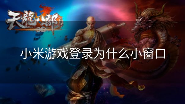 小米游戏登录为什么小窗口 小米游戏登录为什么小窗口
