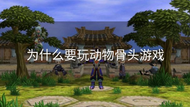 为什么要玩动物骨头游戏 为什么要玩动物骨头游戏