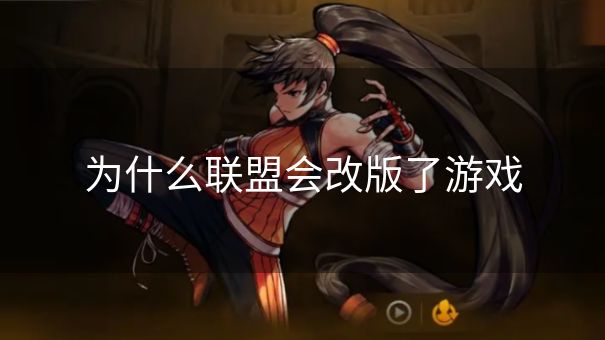 为什么联盟会改版了游戏