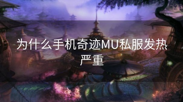 为什么手机奇迹MU私服发热严重