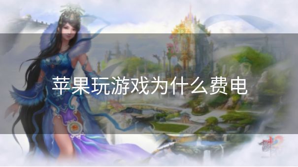 苹果玩游戏为什么费电