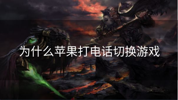 为什么苹果打电话切换游戏