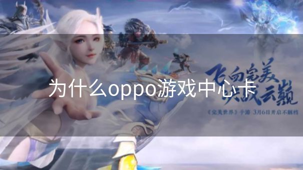 为什么oppo游戏中心卡 为什么oppo游戏中心卡
