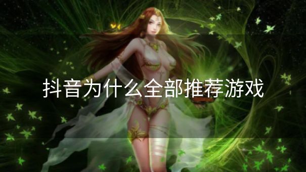 抖音为什么全部推荐游戏