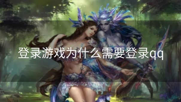 登录游戏为什么需要登录qq