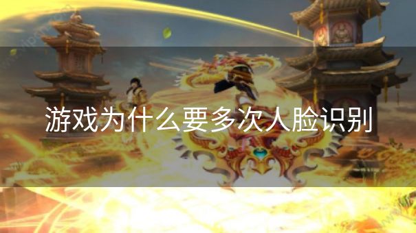游戏为什么要多次人脸识别