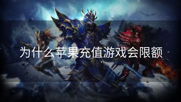 为什么苹果充值游戏会限额