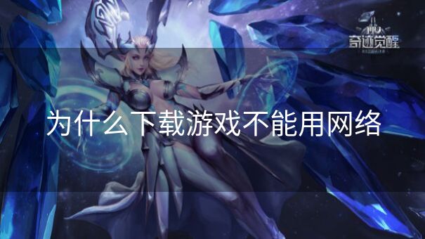 为什么下载游戏不能用网络