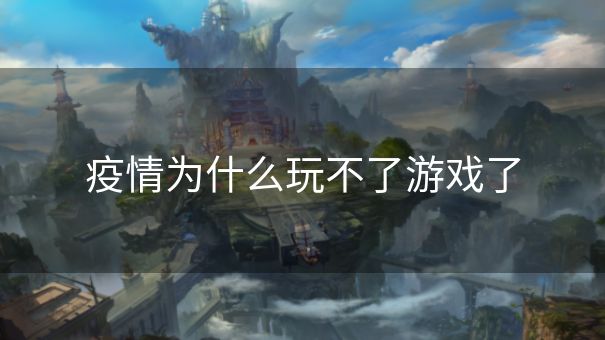 疫情为什么玩不了游戏了