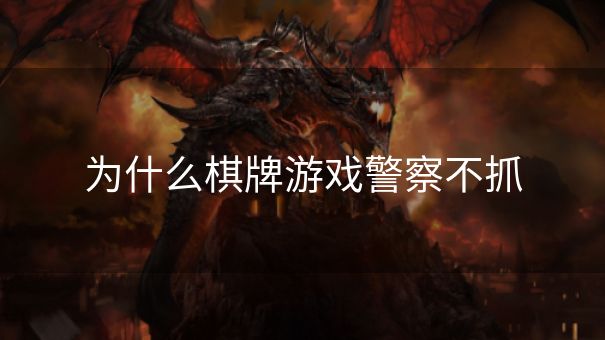 为什么棋牌游戏警察不抓 为什么棋牌游戏警察不抓
