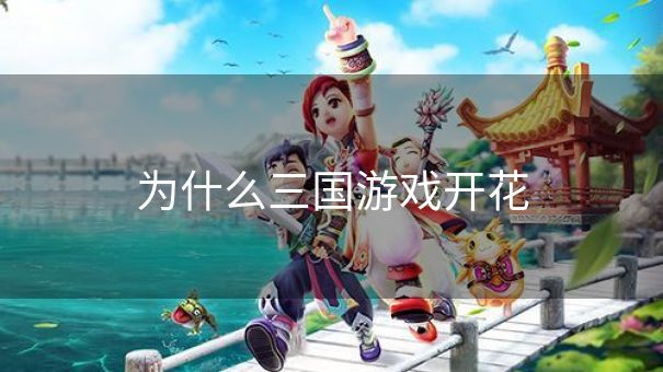 为什么三国游戏开花