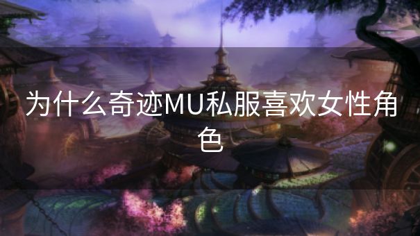 为什么奇迹MU私服喜欢女性角色