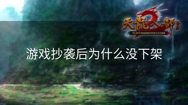 游戏抄袭后为什么没下架