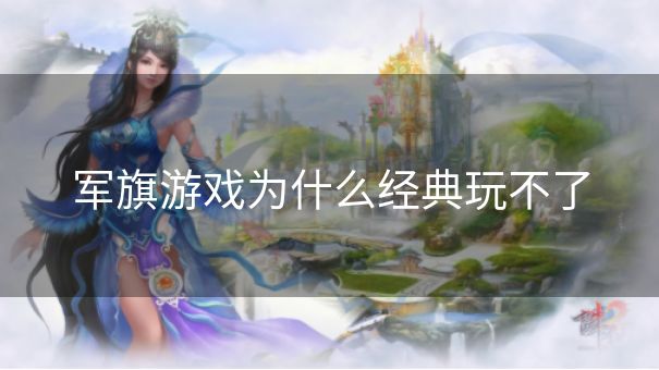 军旗游戏为什么经典玩不了