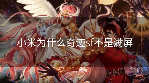 小米为什么奇迹sf不是满屏