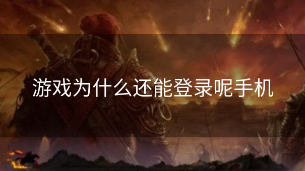 游戏为什么还能登录呢手机 游戏为什么还能登录呢手机