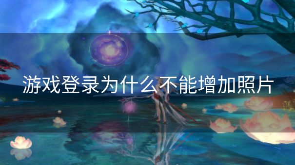 游戏登录为什么不能增加照片