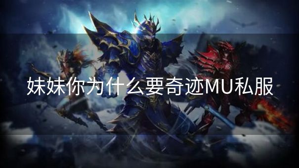 妹妹你为什么要奇迹MU私服 妹妹你为什么要奇迹MU私服