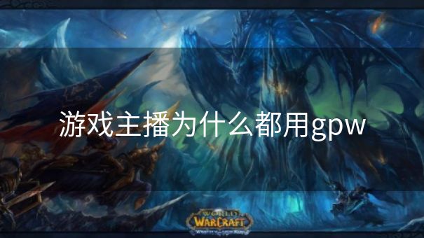 游戏主播为什么都用gpw