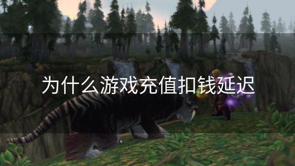 为什么游戏充值扣钱延迟