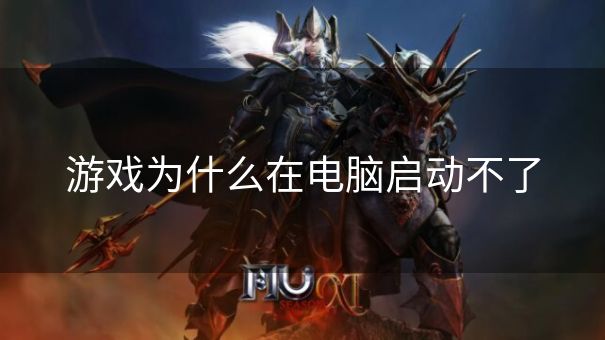 游戏为什么在电脑启动不了