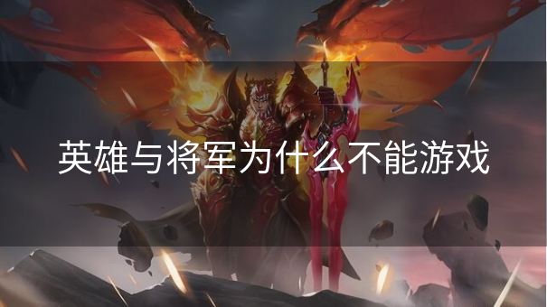 英雄与将军为什么不能游戏