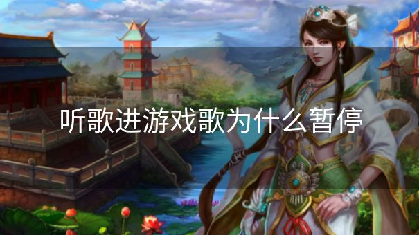 听歌进游戏歌为什么暂停 听歌进游戏歌为什么暂停