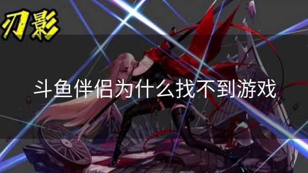 斗鱼伴侣为什么找不到游戏