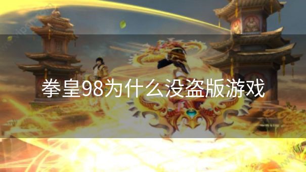 拳皇98为什么没盗版游戏 拳皇98为什么没盗版游戏
