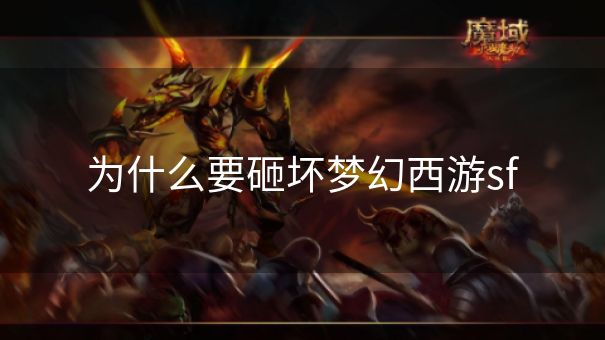 为什么要砸坏梦幻西游sf
