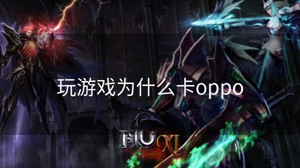 玩游戏为什么卡oppo
