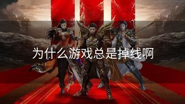 为什么游戏总是掉线啊
