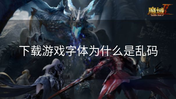 下载游戏字体为什么是乱码