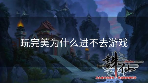 玩完美为什么进不去游戏