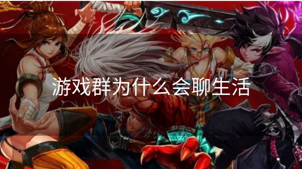 游戏群为什么会聊生活